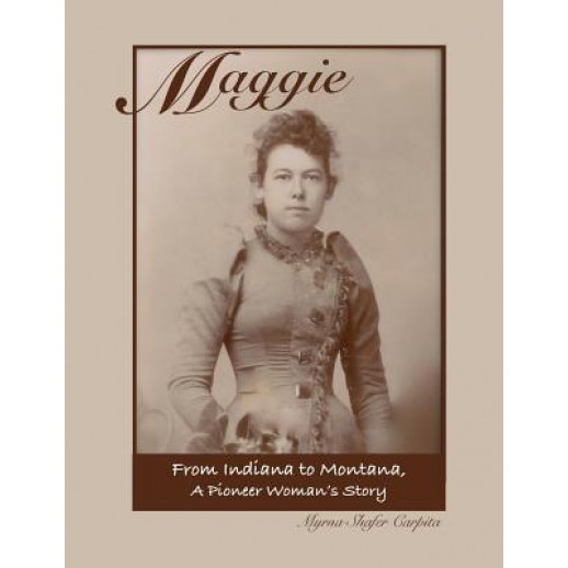 Maggie: From Indiana to Montana a Pioneer Woman's Story, Myrna Shafer Carpita (Author)