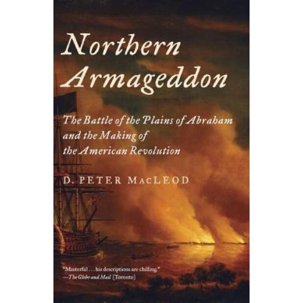 Northern Armageddon: The Battle of the Plains of Abraham and the Making of the American Revolution, D. Peter MacLeod (Author)