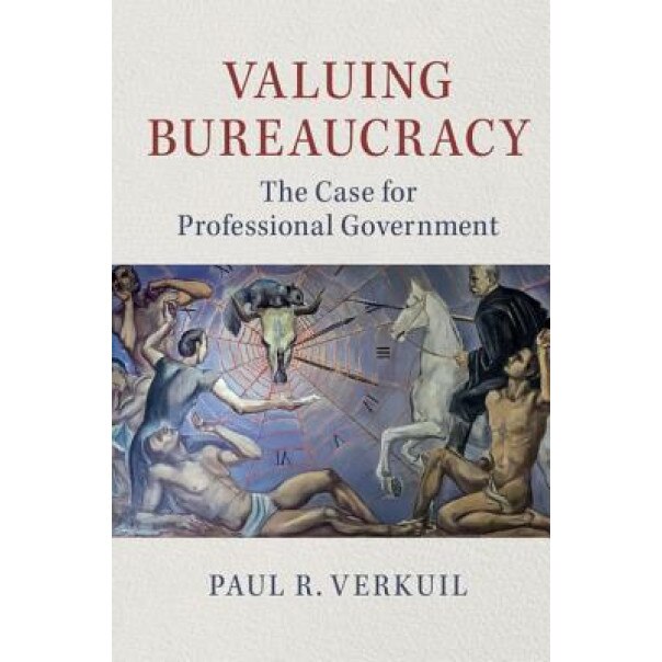 Valuing Bureaucracy: The Case for Professional Government, Paul R. Verkuil (Author)