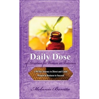 Daily Dose of Direction for Women in Business: A 90 Day Journey to Direct and Guide Women in Business to Succeed, Melanie Bonita (Author) Daily Dose of Direction for Women in Business: A 90 Day Journey to Direct and Guide Women in Business to Succeed, Melanie Bonita (Author)