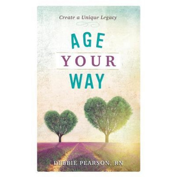 Age Your Way: Create a Unique Legacy, Debbie Pearson (Author)