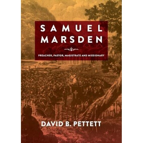 Samuel Marsden: Preacher, Pastor, Magistrate & Missionary, David B. Pettett (Author)