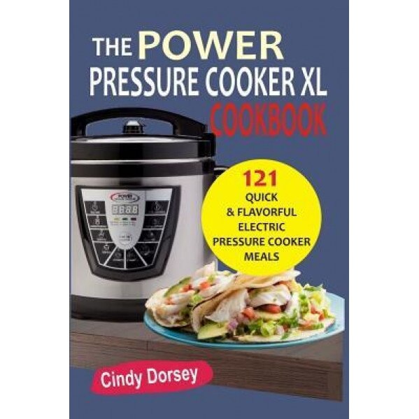 The Power Pressure Cooker XL: Cookbook 121 Quick & Flavorful Electric  Pressure C: Dorsey, Cindy: 9781544974521: : Books