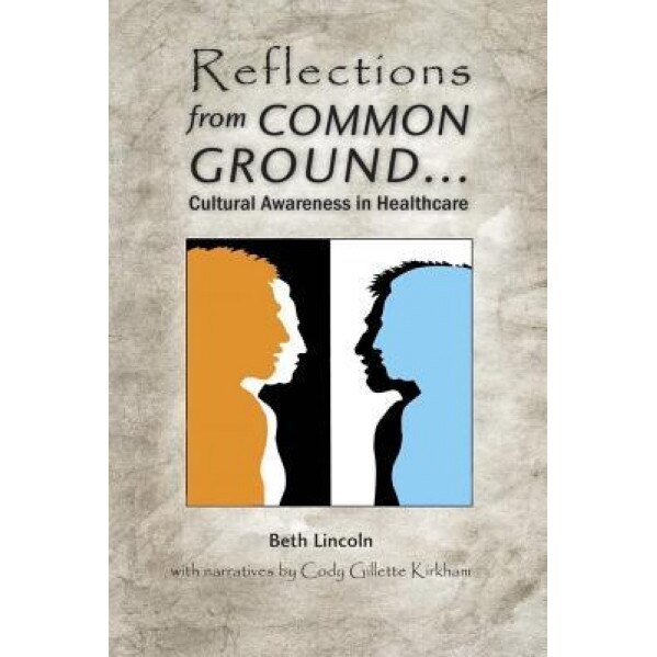 Reflections from Common Ground: Cultural Awareness in Healthcare, Beth Lincoln (Author)