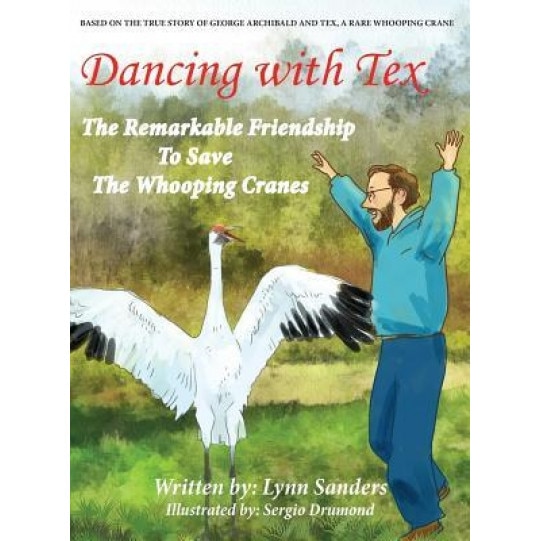 Dancing with Tex: The Remarkable Friendship to Save the Whooping Cranes, Lynn Sanders (Author)