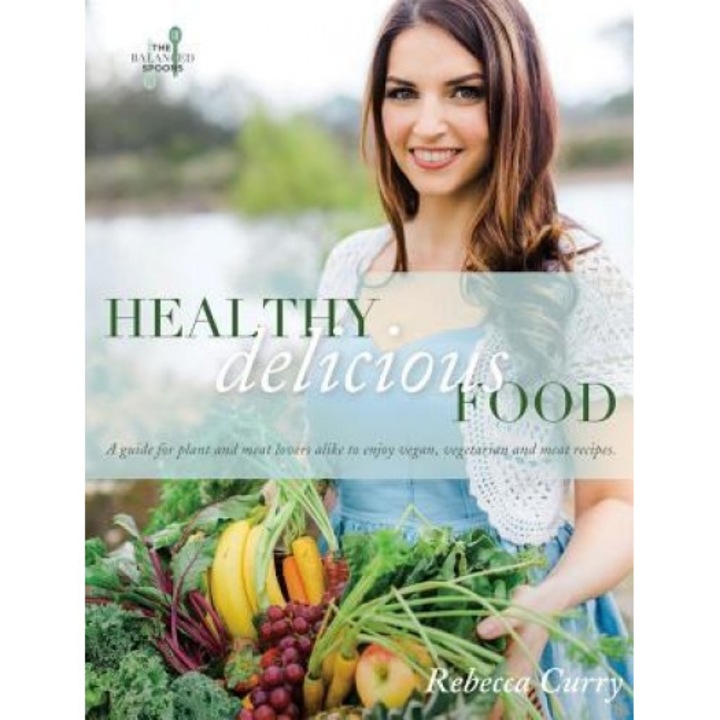 Healthy Delicious Food: A Guide for Plant- And Meat-Lovers Alike to Enjoy Vegan, Vegetarian and Meat Recipes, Rebecca Curry (Author)