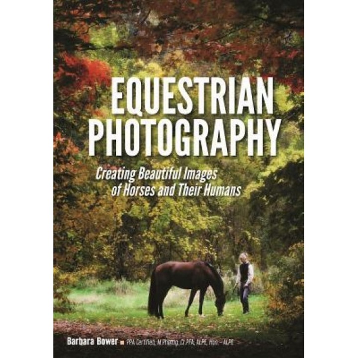 Equestrian Photography: Creating Beautiful Images of Horses and Their Humans, Barbara Bower (Photographer)