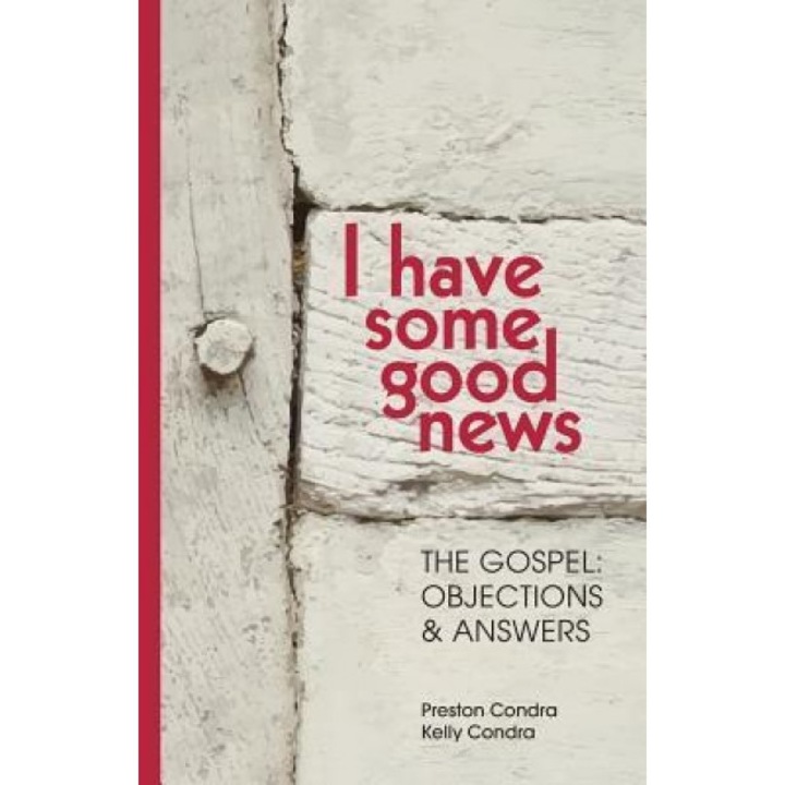 I Have Some Good News: The Gospel: Objections & Answers, Preston Condra (Author)