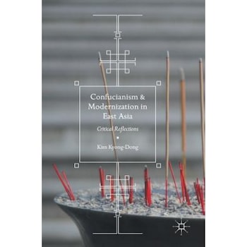 Confucianism and Modernization in East Asia: Critical Reflections, Kyong-Dong Kim (Author) Confucianism and Modernization in East Asia: Critical Reflections, Kyong-Dong Kim (Author)