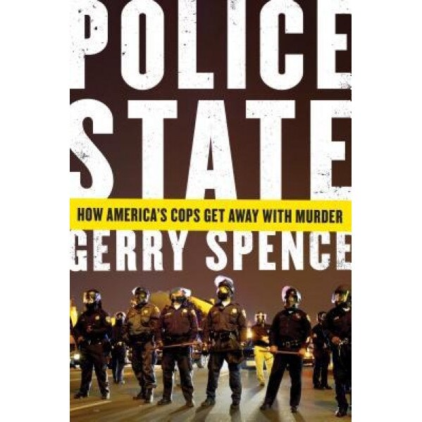 Police State: How America's Cops Get Away with Murder, Gerry Spence (Author)