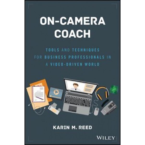 On-Camera Coach: Tools and Techniques for Business Professionals in a Video-Driven World - Karin M. Reed (Author)