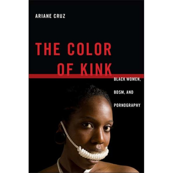 The Color of Kink: Black Women, Bdsm, and Pornography de Ariane Cruz