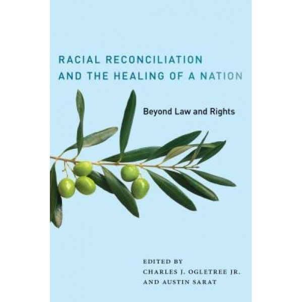 Racial Reconciliation and the Healing of a Nation: Beyond Law and Rights, Charles J. Ogletree Jr (Editor)
