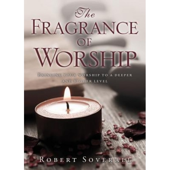 The Fragrance of Worship, Robert Soverall (Author)