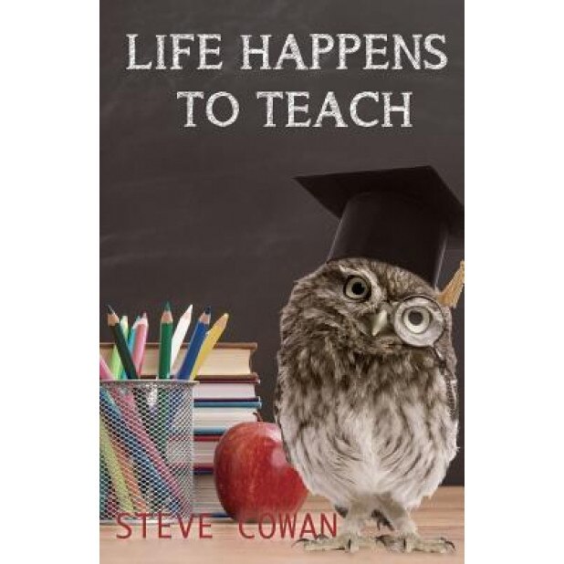 Life Happens to Teach, Steve Cowan (Author)