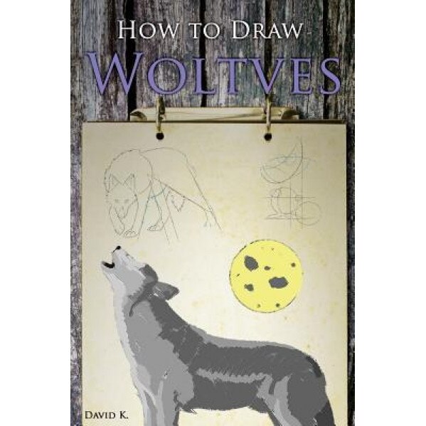 How to Draw Wolves: The Step-By-Step Wolf Drawing Book, David K (Author)