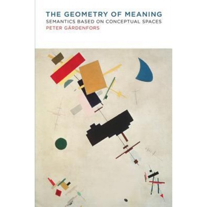 The Geometry of Meaning: Semantics Based on Conceptual Spaces, Peter Gardenfors (Author)