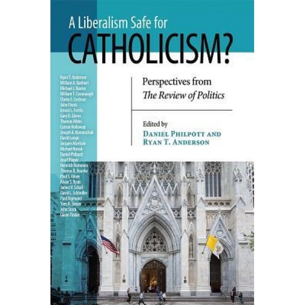 A Liberalism Safe for Catholicism?: Perspectives from the Review of Politics, Daniel Philpott (Editor)