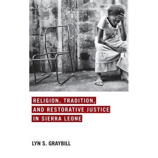 Religion, Tradition, and Restorative Justice in Sierra Leone, Lyn S. Graybill (Author)