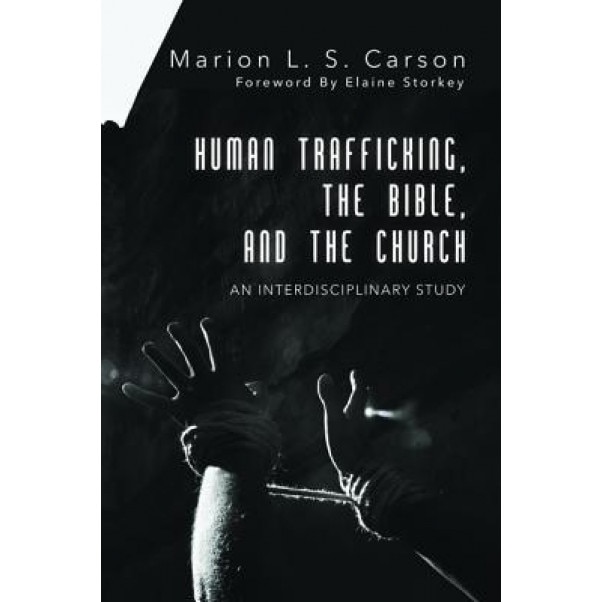 Human Trafficking, the Bible, and the Church, Marion L. S. Carson (Author)