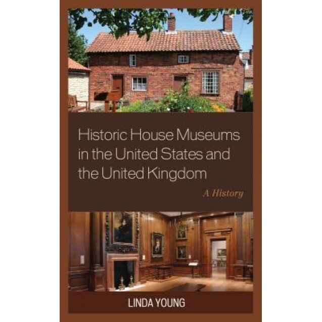 Historic House Museums in the United States and the United Kingdom: A History - Linda Young (Author)