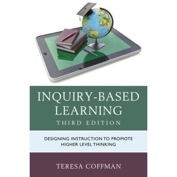 Inquiry-Based Learning: Designing Instruction to Promote Higher Level Thinking, Teresa Coffman (Author)