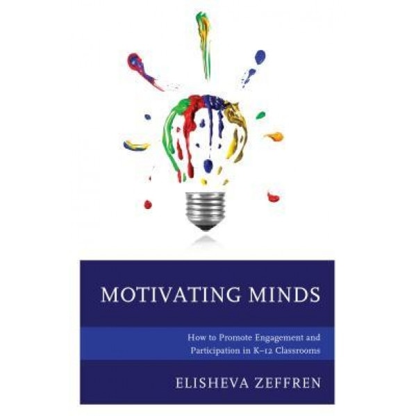 Motivating Minds: How to Promote Engagement and Participation in K-12 Classrooms, Elisheva Zeffren (Author)