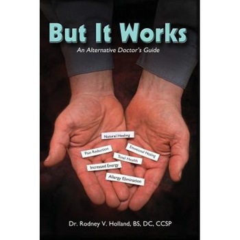 But It Works: An Alternative Doctor's Guide, Dr Rodney V. Holland Bs DC Ccsp (Author) But It Works: An Alternative Doctor's Guide, Dr Rodney V. Holland Bs DC Ccsp (Author)