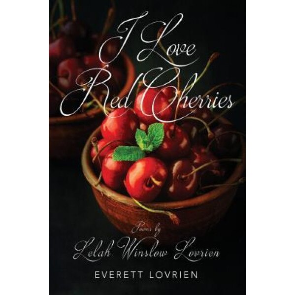 I Love Red Cherries: Poems by Lelah Winslow Lovrien, Everett Lovrien (Author)