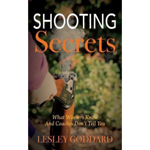 Shooting Secrets: What Winners Know and Coaches Don't Tell You, Lesley Goddard (Author)