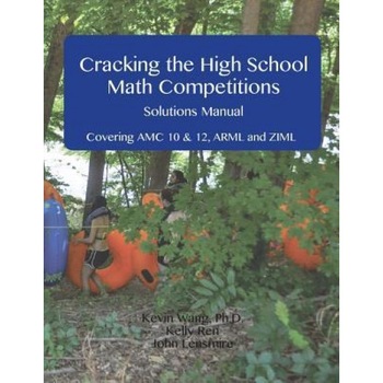 Cracking the High School Math Competitions Solutions Manual: Covering AMC 10 & 12, Arml, and Ziml, Kevin Wang (Author) Cracking the High School Math Competitions Solutions Manual: Covering AMC 10 & 12, Arml, and Ziml, Kevin Wang (Author)