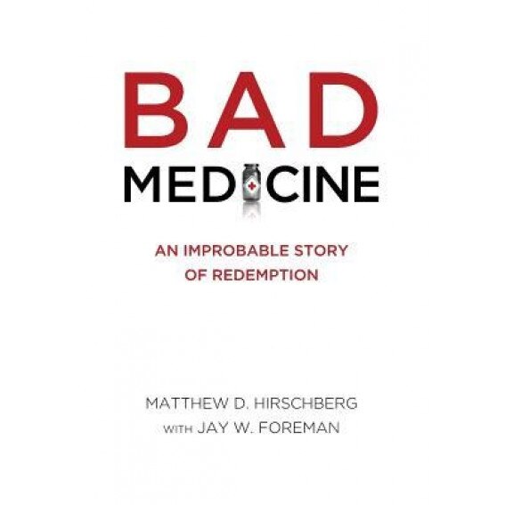 Bad Medicine: An Improbable Story of Redemption, Matthew D. Hirschberg (Author)