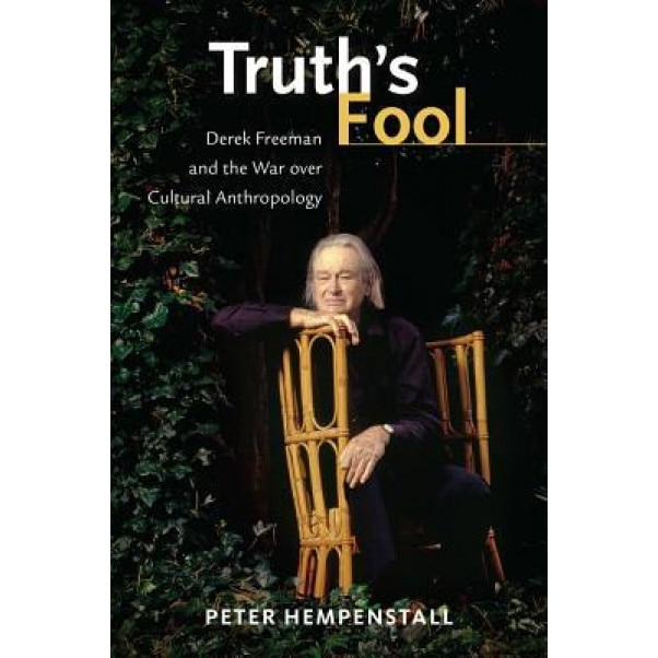 Truth's Fool: Derek Freeman and the War Over Cultural Anthropology, Peter Hempenstall (Author)