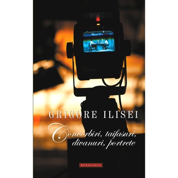 Convorbiri, taifasuri, divanuri, portrete Grigore Ilisei Convorbiri, taifasuri, divanuri, portrete Grigore Ilisei