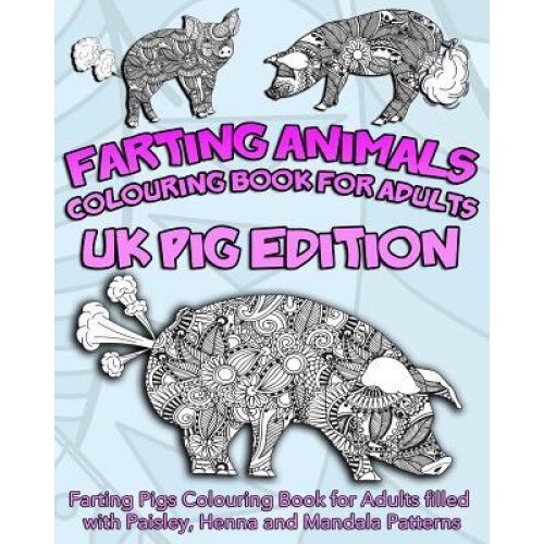 Farting Animals Colouring Book for Adults: UK Pig Edition: Farting Pigs Colouring Book for Adults Filled with Paisley, Henna and Mandala Patterns, Farting Animals Colouring Book (Author)