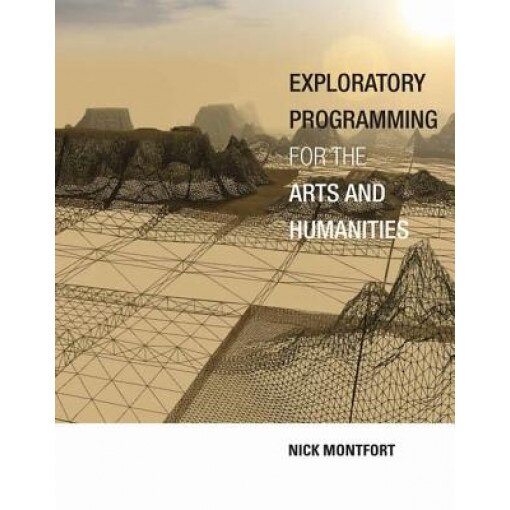 Exploratory Programming for the Arts and Humanities - Nick Montfort (Author)