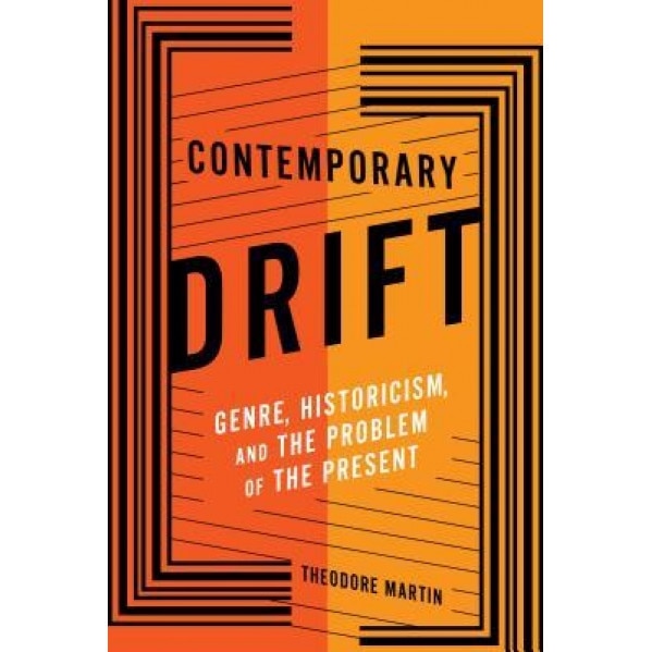 Contemporary Drift: Genre, Historicism, and the Problem of the Present, Theodore Martin (Author)