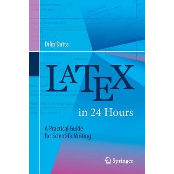 Latex in 24 Hours: A Practical Guide for Scientific Writing, Dilip Datta (Author)