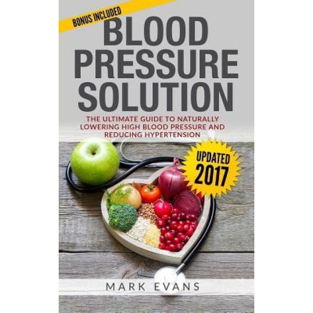Blood Pressure: Blood Pressure Solution: The Ultimate Guide to Naturally Lowering High Blood Pressure and Reducing Hypertension, Mark Evans (Author)