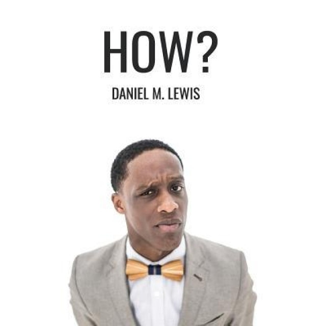 How?: He Went from Tragedy to Triumph, Daniel M. Lewis (Author)