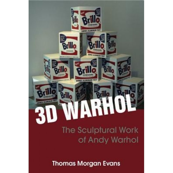 3D Warhol: The Sculptural Work of Andy Warhol, Thomas Morgan Evans (Author)
