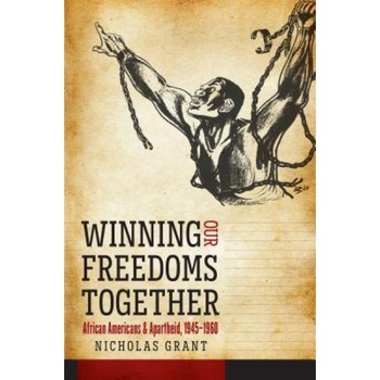 Winning Our Freedoms Together: African Americans and Apartheid, 1945-1960, Nicholas Grant (Author) Winning Our Freedoms Together: African Americans and Apartheid, 1945-1960, Nicholas Grant (Author)