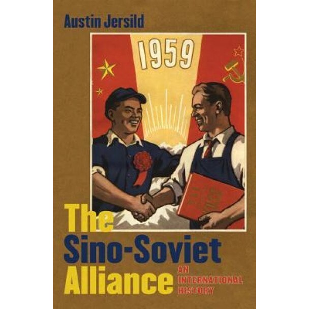 The Sino-Soviet Alliance: An International History, Austin Jersild (Author)