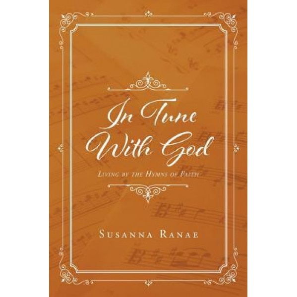 In Tune with God: Living by the Hymns of Faith, Susanna Ranae (Author)