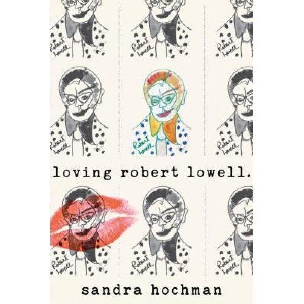 Loving Robert Lowell, Sandra Hochman (Author)
