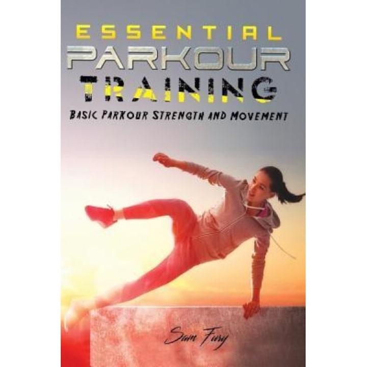 Essential Parkour Training: Basic Parkour Strength and Movement, MR Sam Fury (Author)