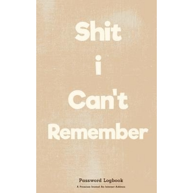 Shit I Can't Remember: Password Logbook: Internet Password Logbook: Address Logbook: Brown: Password Journal & Notebook, Internet Password Lo, Log Book Corner (Author)
