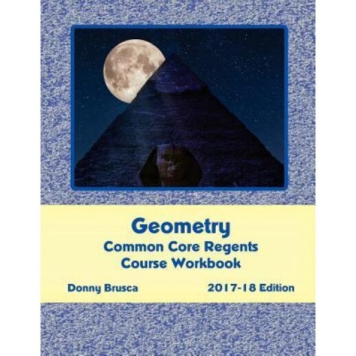Geometry Common Core Regents Course Workbook: 2017-18 Edition, Donny Brusca (Author)