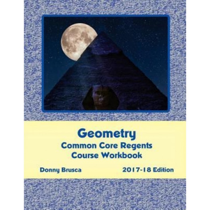 Geometry Common Core Regents Course Workbook: 2017-18 Edition, Donny Brusca (Author)
