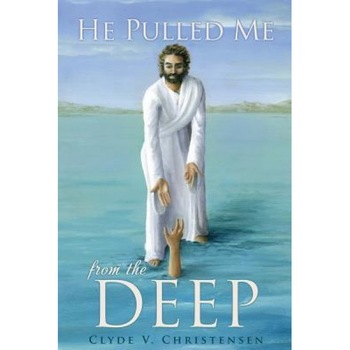 He Pulled Me from the Deep, Clyde V. Christensen (Author) He Pulled Me from the Deep, Clyde V. Christensen (Author)